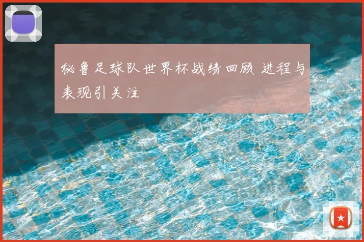 秘鲁足球队世界杯战绩回顾 进程与表现引关注