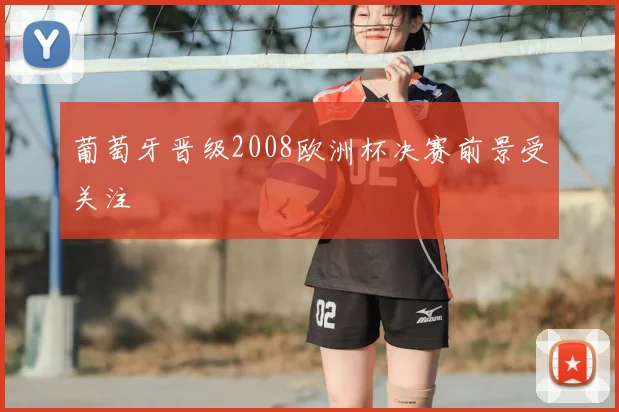 葡萄牙晋级2008欧洲杯决赛前景受关注